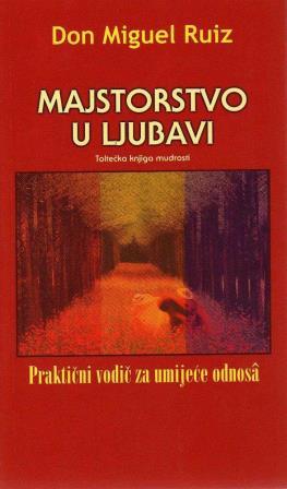 Don Miguel Ruiz - Majstorstvo u ljubavi (Tolteci, Majstor)