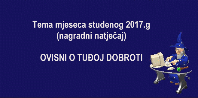 Tema mjeseca studenog 2017.g (nagradni natječaj)  OVISNI O TUĐOJ DOBROTI