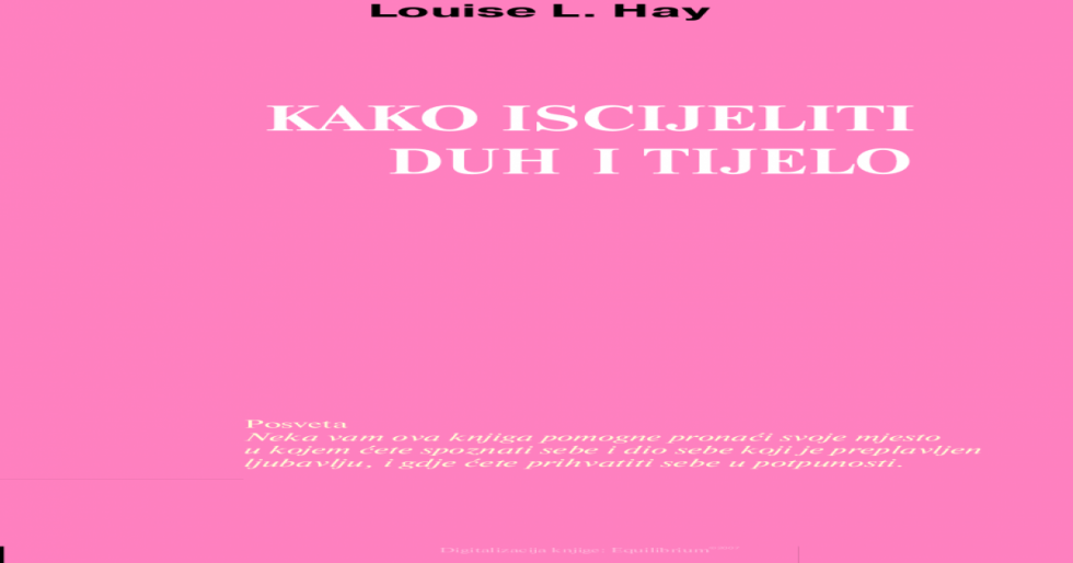 Loulise L.Hay - Kako iscijeliti Duh i Tijelo