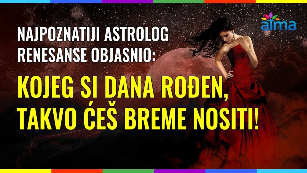 NAJPOZNATIJI ASTROLOG RENESANSE OBJASNIO: KOJEG SI DANA ROĐEN, TAKVO ĆEŠ BREME NOSITI! / ATMA