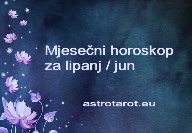 Mjesečni horoskop za lipanj / jun 2022