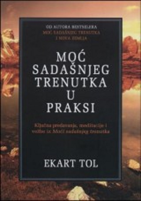 Ekhart Tolle: MOĆ SADAŠNJEG TRENUTKA U PRAKSI - Čarobna knjiga