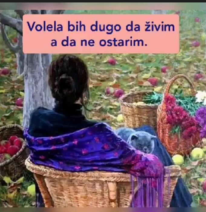 Volela bih dugo da živim, a da ne ostarim