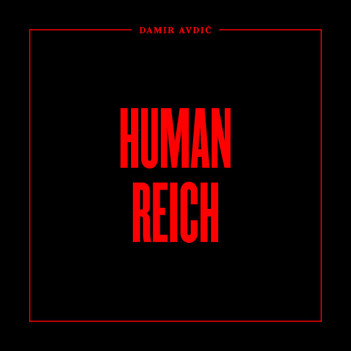 HUMAN REICH (by Damir Avdić)