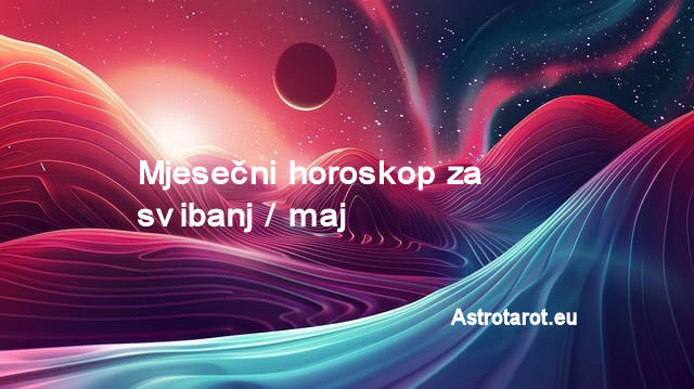 Mjesečni horoskop za svibanj / maj 2024