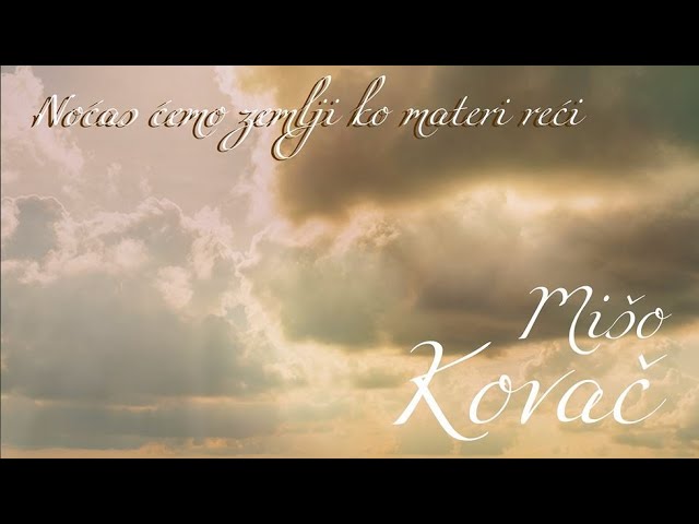 Mišo Kovač – Noćas ćemo zemlji ko materi reći