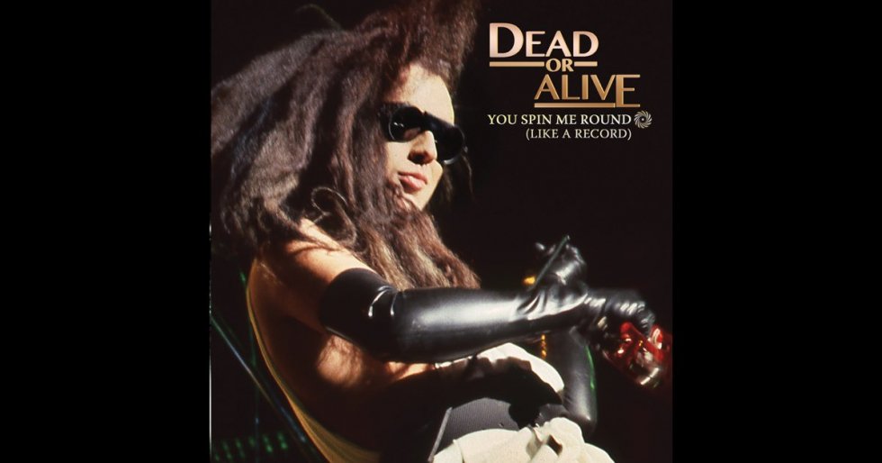 You spin me round - Dead or Alive