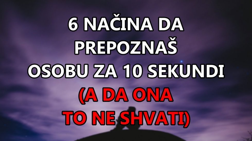6 Načina Da Prepoznaš Osobu Za 10 Sekundi (A Da Ona To Ne Shvati)