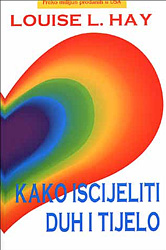 Kako Iscijeliti Duh i Tijelo - L. Hay