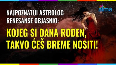 NAJPOZNATIJI ASTROLOG RENESANSE OBJASNIO: KOJEG SI DANA ROĐEN, TAKVO ĆEŠ BREME NOSITI!
