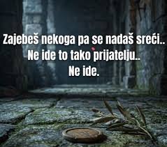 Za*ebeš nekoga pa se nadaš sreći